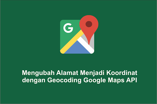 Mengubah Alamat Menjadi Koordinat dengan Geocoding Google Maps API